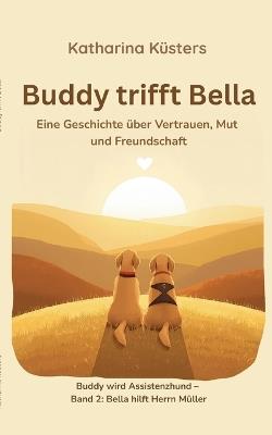 Buddy trifft Bella: Ein Mobilitätsassistenzhund erzählt von Mut, Vertrauen und Freundschaft - Katharina Küsters - cover