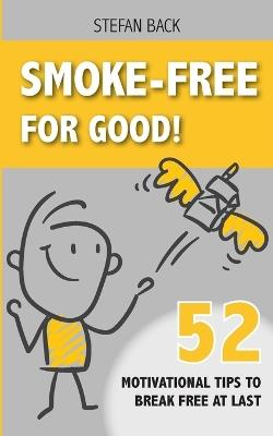 Smoke-Free for Good!: 52 Motivational Tips to Break Free at Last. - Stefan Back - cover
