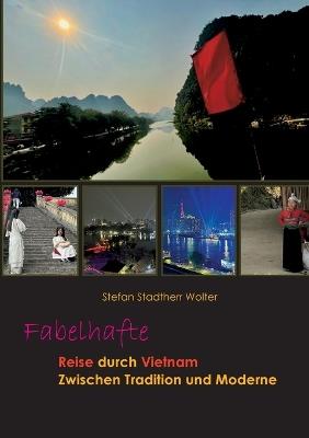 Fabelhafte Reise durch Vietnam: Zwischen Tradition und Moderne - Stefan Stadtherr Wolter - cover
