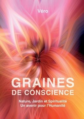 Graines de Conscience: Nature, Jardin et Spiritualité - Un avenir pour l'Humanité - Véro (Véronique) Spring - cover