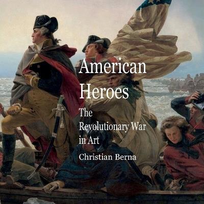 American Heroes The Revolutionary War in Art - Christian Berna,Eric Thomsen - cover