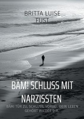 BÄM! Schluss mit Narzissten: BÄM! Tür zu, Schluss, vorbei. Dein Leben gehört wieder dir. - Britta Luise Fust - cover