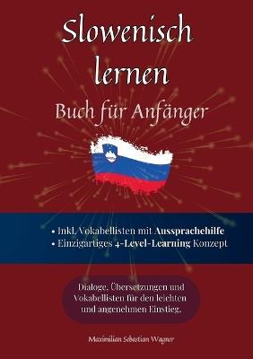 Slowenisch lernen - Buch für Anfänger: Dialoge, Übersetzungen und Vokabellisten für den leichten und angenehmen Einstieg. - Maximilian Sebastian Wagner - cover
