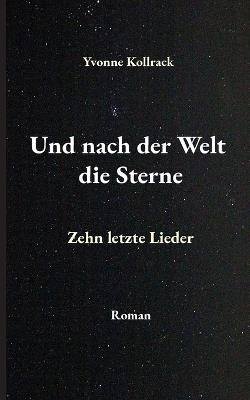 Und nach der Welt die Sterne: Zehn letzte Lieder - Yvonne Kollrack - cover
