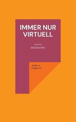 Immer nur virtuell: Erzählung - Andreas Degkwitz - cover