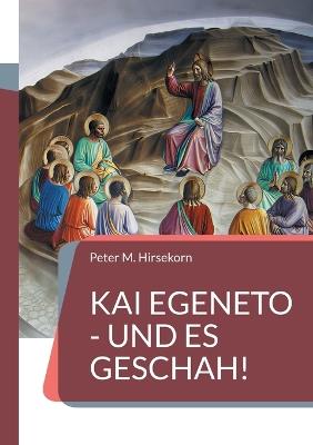 Kai egeneto - Und es geschah!: Skizzen aus dem frühen Christentum - Peter M Hirsekorn - cover