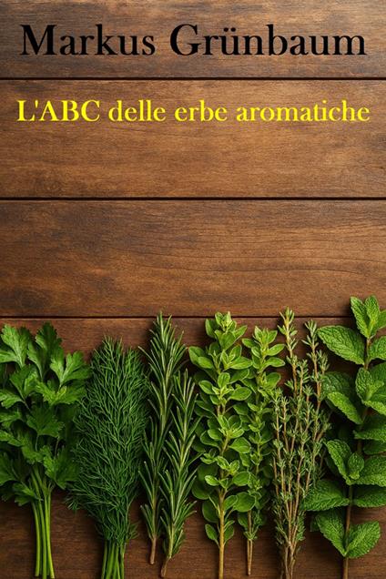 L'ABC delle erbe aromatiche - Markus Grünbaum - ebook