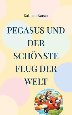 Pegasus und der schönste Flug der Welt - Kathrin Kaiser - cover