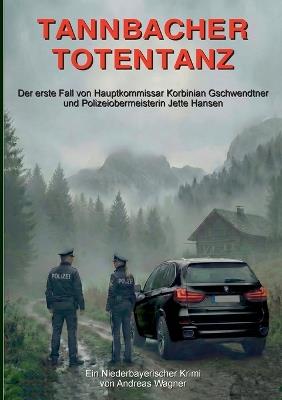 Tannbacher Totentanz: Der erste Fall von Hauptkommissar Korbinian Gschwendtner und Polizeiobermeisterin Jette Hansen - Andreas Wagner - cover