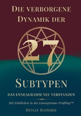 Die verborgene Dynamik der 27 Subtypen: Das Enneagramm neu verstanden - Mit Einblicken in das Enneagramm-Profiling - Detlef Rathmer - cover