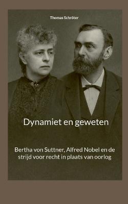 Dynamiet en geweten: Bertha von Suttner, Alfred Nobel en de strijd voor recht in plaats van oorlog - Thomas Schröter - cover