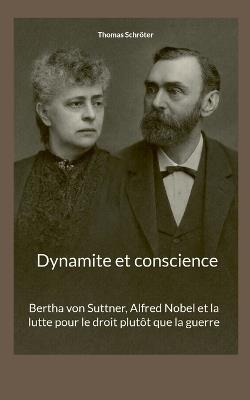 Dynamite et conscience: Bertha von Suttner, Alfred Nobel et la lutte pour le droit plutôt que la guerre - Thomas Schröter - cover