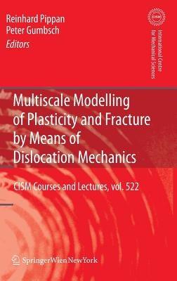 Multiscale Modelling of Plasticity and Fracture by Means of Dislocation Mechanics - cover