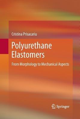 Polyurethane Elastomers: From Morphology to Mechanical Aspects - Cristina Prisacariu - cover