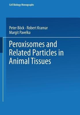 Peroxisomes and Related Particles in Animal Tissues - P. Böck,R. Kramar,M. Pavelka - cover