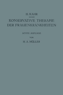 Konservative Therapie der Frauenkrankheiten: Anzeigen, Grenzen und Methoden Einschliesslich der Rezeptur - Heinrich Kahr - cover