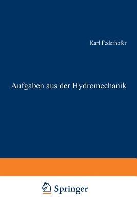 Aufgaben aus der Hydromechanik: 245 Aufgaben nebst Lösungen - Karl Federhofer - cover