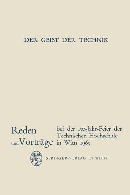 Der Geist der Technik: Reden und Vorträge bei der 150-Jahr-Feier der Technischen Hochschule in Wien 8. bis 13. November 1965 - cover