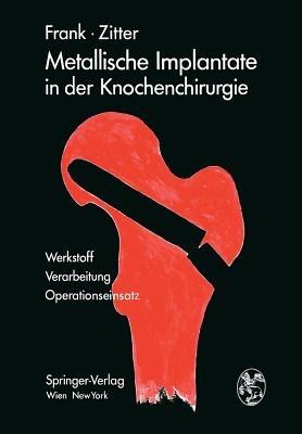 Metallische Implantate in der Knochenchirurgie: Werkstoff · Verarbeitung, Operationseinsatz - Erich Frank,Herbert Zitter - cover
