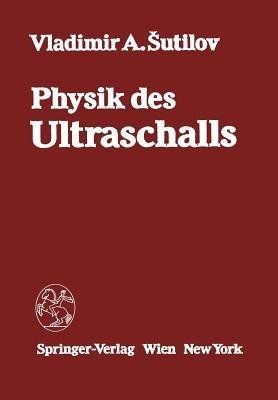 Physik des Ultraschalls: Grundlagen - V.A. Sutilov - cover