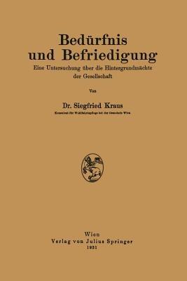 Bedürfnis und Befriedigung: Eine Untersuchung über die Hintergrundmächte der Gesellschaft - Siegfried Kraus - cover