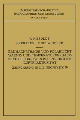 Einführung in die Geophysik II: Erdmagnetismus und Polarlicht Wärme- und Temperaturverhältnisse der Obersten Bodenschichten Luftelektrizität - E. Nippoldt - cover