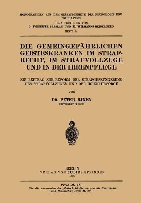 Die Gemeingefährlichen Geisteskranken im Strafrecht, im Strafvollzuge und in der Irrenpflege: Ein Beitrag zur Reform der Strafgesetzgebung des Strafvollzuges und der Irrenfürsorge - Peter Rixen - cover