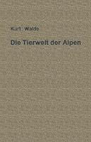 Die Tierwelt der Alpen: Eine erste Einführung - Kurt Walde - cover