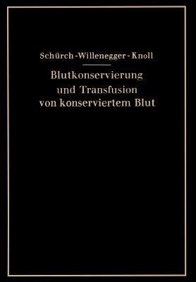 Blutkonservierung und Transfusion von konserviertem Blut - O. Schürch,H. Willenegger,H. Knoll - cover
