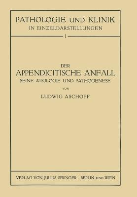 Der Appendicitische Anfall Seine Ätiologie und Pathogenese.: Mit Einem Kurzen Beitrag Über die Lymphgefässverhältnisse am Menschlichen Wurmfortsatz - L. Aschoff,NA Seng - cover