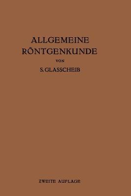 Allgemeine Röntgenkunde: Einführung in Studium und Praxis der Medizinischen Röntgenologie - S. Glasscheib - cover