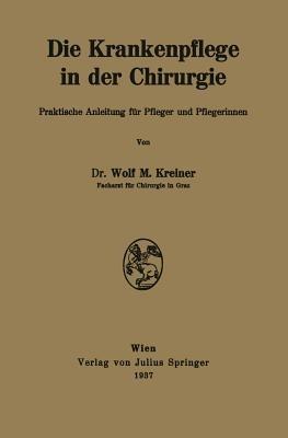 Die Krankenpflege in der Chirurgie: Praktische Anleitung für Pfleger und Pflegerinnen - Wolf M. Kreiner - cover