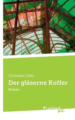 Der gläserne Koffer: Roman - Christian Callo - cover