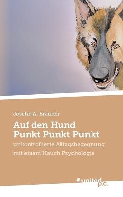 Auf den Hund Punkt Punkt Punkt: unkontrollierte Alltagsbegegnung mit einem Hauch Psychologie - Josefin a Brauner - cover