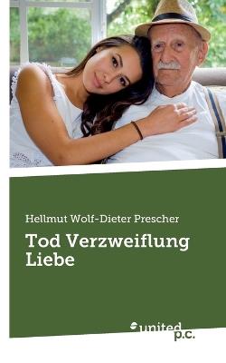 Tod Verzweiflung Liebe - Hellmut Wolf-Dieter Prescher - cover