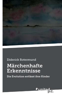 Märchenhafte Erkenntnisse: Die Evolution entlässt ihre Kinder - Diderick Rotermund - cover