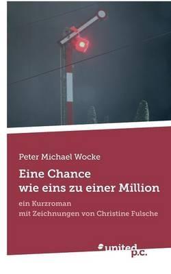 Eine Chance wie eins zu einer Million: ein Kurzroman mit Zeichnungen von Christine Fulsche - Peter Michael Wocke - cover