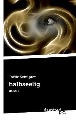 halbseelig: Band I - Joëlle Schüpfer - cover
