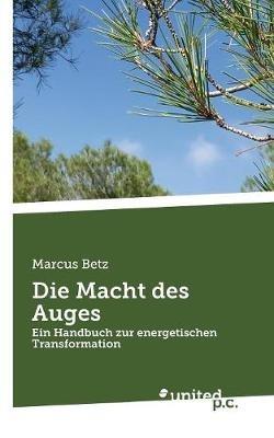 Die Macht des Auges: Ein Handbuch zur energetischen Transformation - Marcus Betz - cover