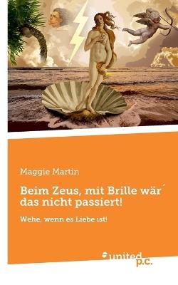 Beim Zeus, mit Brille wär´ das nicht passiert!: Wehe, wenn es Liebe ist! - Maggie Martin - cover