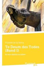 Te Deum des Todes (Band I): Es war obszön zu leben