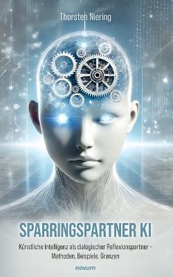 Sparringspartner KI: Künstliche Intelligenz als dialogischer Reflexionspartner - Methoden, Beispiele, Grenzen - Thorsten Niering - cover