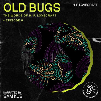 Old Bugs (The Work of H. P. Lovecraft, Episode 6)