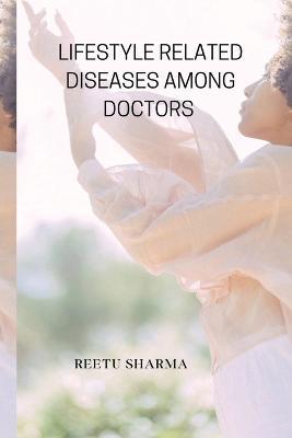 Lifestyle Related Diseases Among Doctors - Reetu Sharma - cover