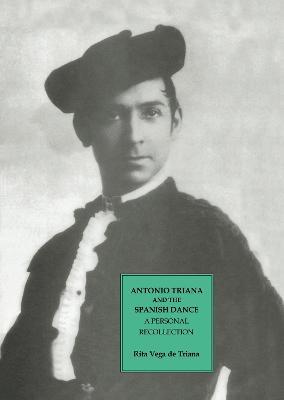 Antonio Triana and the Spanish Dance: A Personal Recollection - Rita Vega de Triana - cover