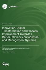 Innovation, Digital Transformation and Process Improvement Towards a Better Efficiency on Industrial and Management Systems