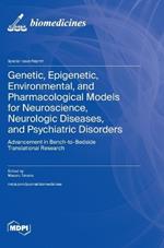 Genetic, Epigenetic, Environmental, and Pharmacological Models for Neuroscience, Neurologic Diseases, and Psychiatric Disorders: Advancement in Bench-to-Bedside Translational Research