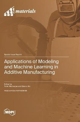 Applications of Modeling and Machine Learning in Additive Manufacturing - cover