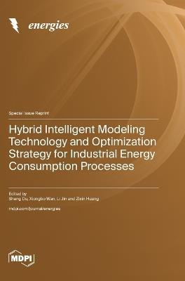Hybrid Intelligent Modeling Technology and Optimization Strategy for Industrial Energy Consumption Processes - cover