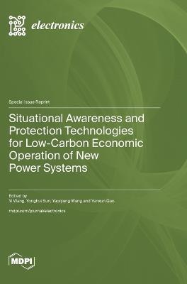 Situational Awareness and Protection Technologies for Low-Carbon Economic Operation of New Power Systems - cover
